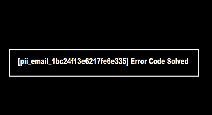 How to solve [pii_email_1bc24f13e6217fe6e335] error?