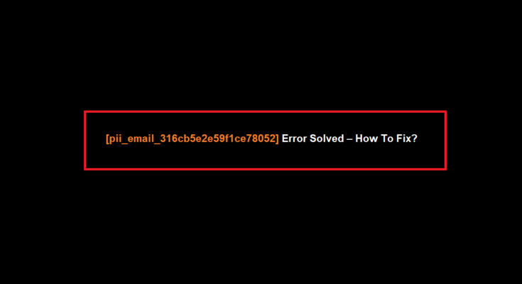 How to solve [pii_email_316cb5e2e59f1ce78052] error?